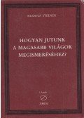 Rudolf Steiner - Hogyan jutunk a magasabb világok megismeréséhez?