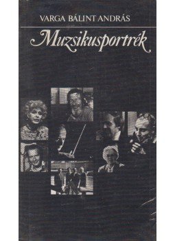 Varga Bálint András - Muzsikusportrék Varga Bálint András - Muzsikusportrék, Budapest 1979 antikvár könyv