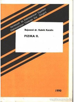 Bajuszné dr. Kabók Katalin - Fizika II. Bajuszné dr. Kabók Katalin - Fizika II., Budapest 1990 antikvár könyv