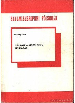 Kigyóssy Zsolt - Géprajz - gépelemek példatár Kigyóssy Zsolt - Géprajz - gépelemek példatár, Szeged 1988 antikvár könyv