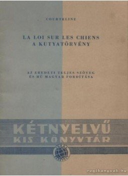 Courteline, Georges - La loi sur les chiens - A kutyatörvény / Vos billets, s'il vous plait, messieurs - A jegyeket kérem, urak Courteline, Georges - La loi sur les chiens - A kutyatörvény / Vos billets, s'il vous plait, messieurs - A jegyeket kérem, urak, Budapest 1957 antikvár könyv