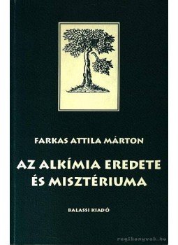 Farkas Attila Márton - Az alkímia eredete és misztériuma Farkas Attila Márton - Az alkímia eredete és misztériuma, Budapest 2001 antikvár könyv