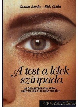 Gonda István, Illés Csilla - A test a lélek színpada Gonda István, Illés Csilla - A test a lélek színpada, Fót 0 antikvár könyv