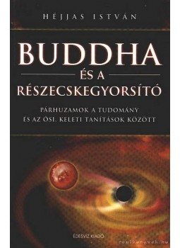 Héjjas István - Buddha és a részecskegyorsító Héjjas István - Buddha és a részecskegyorsító, Budapest 2004 antikvár könyv