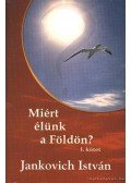 Jankovich István - Miért élünk a földön? I. kötet