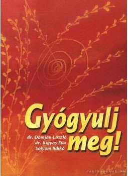 Dr. Domján László, Dr. Kígyós Éva, Sólyom Ildikó - Gyógyulj meg! Dr. Domján László, Dr. Kígyós Éva, Sólyom Ildikó - Gyógyulj meg!, Budapest 2001 antikvár könyv