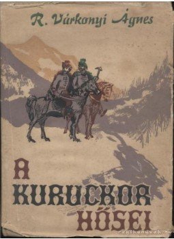 R. Várkonyi Ágnes - A kuruckor hősei R. Várkonyi Ágnes - A kuruckor hősei, Budapest 1957 antikvár könyv