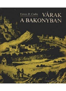 Veress D. Csaba - Várak a Bakonyban Veress D. Csaba - Várak a Bakonyban, Budapest 1983 antikvár könyv