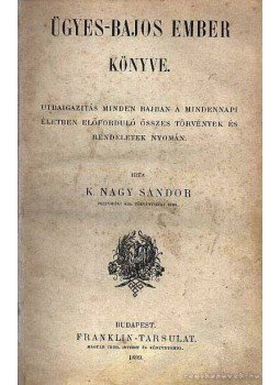 K. Nagy Sándor - Ügyes-bajos ember könyve K. Nagy Sándor - Ügyes-bajos ember könyve, Budapest 1899 antikvár könyv