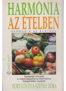 Horváth Éva, Szepesi Dóra - Harmónia az ételben Horváth Éva, Szepesi Dóra - Harmónia az ételben, Budapest 1995 antikvár könyv