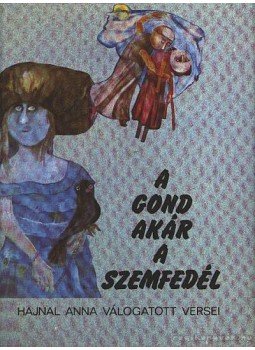 Hajnal Anna - A gond akár a szemfedél Hajnal Anna - A gond akár a szemfedél, Budapest 1985 antikvár könyv
