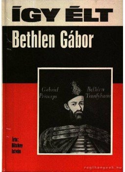 Bitskey István - Így élt Bethlen Gábor Bitskey István - Így élt Bethlen Gábor, Budapest 1985 antikvár könyv