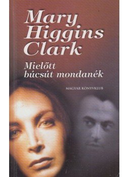 Mary Higgins Clark - Mielőtt búcsút mondanék Mary Higgins Clark - Mielőtt búcsút mondanék, Budapest 2001 antikvár könyv