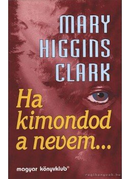 Mary Higgins Clark - Ha kimondod a nevem... Mary Higgins Clark - Ha kimondod a nevem..., Budapest 1995 antikvár könyv