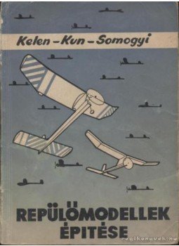 Kun László, Somogyi Ferenc, Kelen Rudolf - Repülőmodellek építése Kun László, Somogyi Ferenc, Kelen Rudolf - Repülőmodellek építése, Budapest 1956 antikvár könyv