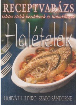 Horváth Ildikó, Szabó Sándorné - Halételek Horváth Ildikó, Szabó Sándorné - Halételek, 2005 antikvár könyv