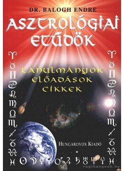 Dr. Balogh Endre - Asztrológiai etűdök Dr. Balogh Endre - Asztrológiai etűdök, Budapest 2000 antikvár könyv