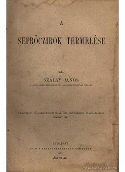 Szalay János - A seprőczirok termelése Szalay János - A seprőczirok termelése, Budapest 1894 antikvár könyv