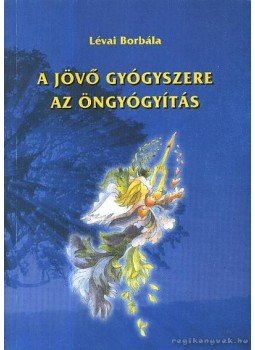 Lévai Borbála - A jövő gyógyszere az öngyógyítás Lévai Borbála - A jövő gyógyszere az öngyógyítás, Szolnok 2003 antikvár könyv