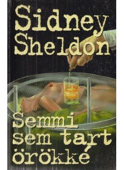 Sidney Sheldon - Semmi sem tart örökké Sidney Sheldon - Semmi sem tart örökké, Budapest 1995 antikvár könyv