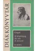 Gogol, Nyikolaj Vaszilijevics - A köpönyeg / Az orr / A revizor