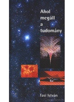 Tasi István - Ahol megáll a tudomány Tasi István - Ahol megáll a tudomány, Somosvámos 1999 antikvár könyv