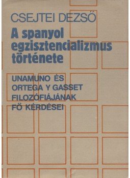 Csejtei Dezső - A spanyol egzisztencializmus története Csejtei Dezső - A spanyol egzisztencializmus története, Budapest 1986 antikvár könyv