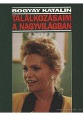 Bogyay Katalin - Találkozásaim a nagyvilágban