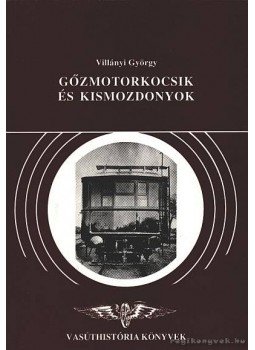 Villányi György - Gőzmotorkocsik és kismozdonyok Villányi György - Gőzmotorkocsik és kismozdonyok, Budapest 1996 antikvár könyv