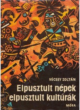 Vécsey Zoltán - Elpusztult népek, elpusztult kultúrák Vécsey Zoltán - Elpusztult népek, elpusztult kultúrák, Budapest 1966 antikvár könyv