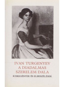 Ivan Turgenyev - A diadalmas szerelem dala Ivan Turgenyev - A diadalmas szerelem dala, Budapest 1989 antikvár könyv