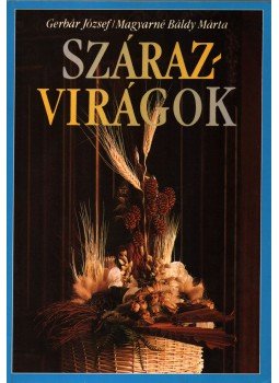 Gerbár József, Magyarné Báldy Mária - Szárazvirágok Gerbár József, Magyarné Báldy Mária - Szárazvirágok, Budapest 1990 antikvár könyv