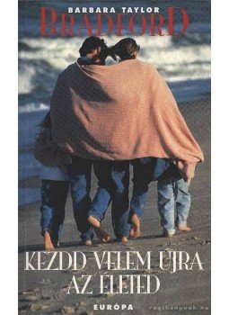 Barbara Taylor BRADFORD - Kezdd velem újra az életed Barbara Taylor BRADFORD - Kezdd velem újra az életed, Budapest 1996 antikvár könyv