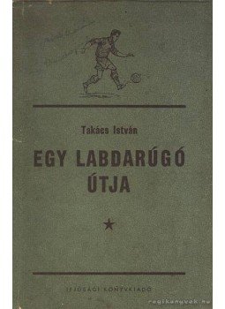 Takács István - Egy labdarúgó útja Takács István - Egy labdarúgó útja, Budapest 1954 antikvár könyv