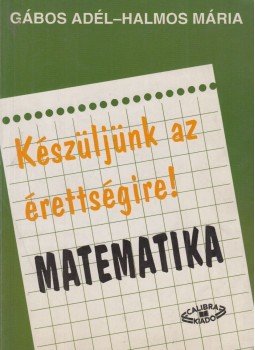 Gábos Adél, Halmos Mária - Készüljünk az érettségire! Matematika Gábos Adél, Halmos Mária - Készüljünk az érettségire! Matematika, Budapest 1994 antikvár könyv