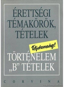 Ujvári Pál, Kovács Attila, Kalló Magda, Foki Tamás, Kecskés Balázsné - Érettségi témakörök, tételek - Történelem B tételek Ujvári Pál, Kovács Attila, Kalló Magda, Foki Tamás, Kecskés Balázsné - Érettségi témakörök, tételek - Történelem B tételek, Budapest 1995 antikvár könyv