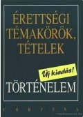 Kulcsár Edit,Berzy Piroska,Hornyák Csaba,Szilágyi Csaba,Varga Ákos - Érettségi témakörök, tételek - Történelem