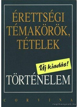 Kulcsár Edit, Berzy Piroska, Hornyák Csaba, Szilágyi Csaba, Varga Ákos - Érettségi témakörök, tételek - Történelem Kulcsár Edit, Berzy Piroska, Hornyák Csaba, Szilágyi Csaba, Varga Ákos - Érettségi témakörök, tételek - Történelem, Budapest 1994 antikvár könyv