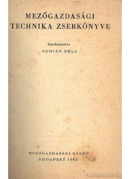 Burián Béla (szerk.) - Mezőgazdasági technika zsebkönyve Burián Béla (szerk.) - Mezőgazdasági technika zsebkönyve, Budapest 1962 antikvár könyv