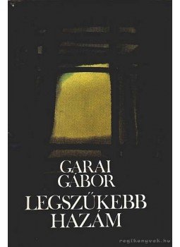 Garai Gábor - Legszűkebb hazám Garai Gábor - Legszűkebb hazám, Budapest 1984 antikvár könyv