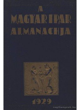 Báró Szterényi József, Dr. Dálnoki-Kovács Jenő, Dr. Ladányi Miksa - A magyar ipar almanachja 1929 Báró Szterényi József, Dr. Dálnoki-Kovács Jenő, Dr. Ladányi Miksa - A magyar ipar almanachja 1929, Budapest 1929 antikvár könyv