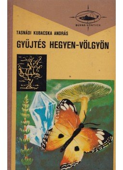 Tasnádi Kubacska András - Gyűjtés hegyen-völgyön Tasnádi Kubacska András - Gyűjtés hegyen-völgyön, Budapest 1966 antikvár könyv