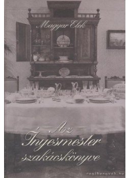 Magyar Elek, Siklós Olga - Az Ínyesmester szakácskönyve Magyar Elek, Siklós Olga - Az Ínyesmester szakácskönyve, 2000 antikvár könyv