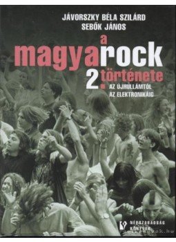 Sebők János, Jávorszky Béla Szilárd - A magyarock története 2. Sebők János, Jávorszky Béla Szilárd - A magyarock története 2., 2006 antikvár könyv