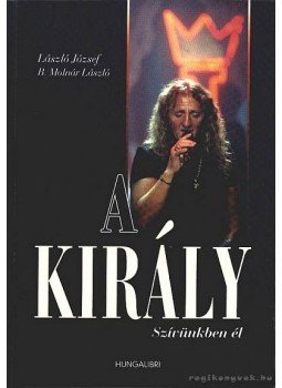 B. Molnár László, László József - A király szívünkben él B. Molnár László, László József - A király szívünkben él, Budapest 2001 antikvár könyv