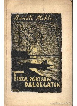 Bánáti Miklós - Tisza partján dalolgatok Bánáti Miklós - Tisza partján dalolgatok, Szeged 1942 antikvár könyv