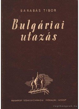 Barabás Tibor - Bulgáriai utazás (dedikált) Barabás Tibor - Bulgáriai utazás (dedikált), Budapest 1948 antikvár könyv