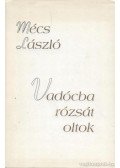 Mécs László - Vadócba rózsát oltok