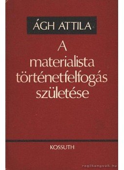 Ágh Attila - A materialista történetfelfogás születése Ágh Attila - A materialista történetfelfogás születése, 1974 antikvár könyv
