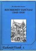 Dr. Horváth Ferenc - Kecskemét vasútjai (1845-1919)